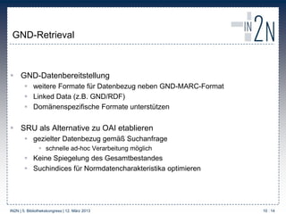 GND-Retrieval



 GND-Datenbereitstellung
         weitere Formate für Datenbezug neben GND-MARC-Format
         Linked...