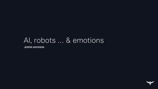 JESPER ARVIDSON
AI, robots … & emotions
 