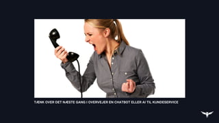 TÆNK OVER DET NÆSTE GANG I OVERVEJER EN CHATBOT ELLER AI TIL KUNDESERVICE
 