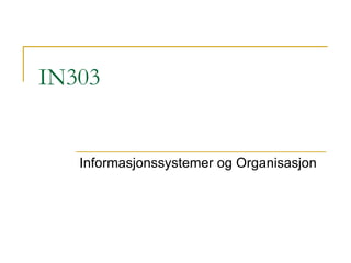IN303 Informasjonssystemer og Organisasjon 