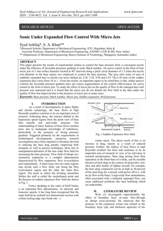 Syed Ashfaq et al. Int. Journal of Engineering Research and Applications
ISSN : 2248-9622, Vol. 3, Issue 6, Nov-Dec 2013, pp.1482-1488

RESEARCH ARTICLE

www.ijera.com

OPEN ACCESS

Sonic Under Expanded Flow Control With Micro Jets
Syed Ashfaq*, S. A. Khan**
*(Research Scholar, Department of Mechanical Engineering, JJTU, Rajasthan, India &
Associate Professor, Department of Mechanical Engineering, AAEMF’s COE & MS, Pune, India)
** (Department of Mechanical Engineering, Bearys Institute of Technology, Mangalore, Karnataka, India)

ABSTRACT
This paper presents the results of experimental studies to control the base pressure from a convergent nozzle
under the influence of favorable pressures gradient at sonic Mach number. An active control in the form of four
micro jets of 1 mm orifice diameter located at 90 0 intervals along a pitch circle diameter of 1.3 times the nozzle
exit diameter in the base region was employed to control the base pressure. The area ratio (ratio of area of
suddenly expanded duct to nozzle exit area) studied are 2.56, 3.24, 4.84 and 6.25. The L/D ratio of the sudden
expansion duct varies from 10 to 1. From the results, an important aspect to be noted here is that, unlike passive
controls the favorable pressure gradient does not ensure augmentation of the control effectiveness for active
control in the form of micro jets. To study the effect of micro jets on the quality of flow in the enlarged duct wall
pressure was measured and it is found that the micro jets do not disturb the flow field in the duct rather the
quality of flow has improved due to the presence of micro jets in some cases.
Keywords- Base pressure, Mach number, Micro jets, Sudden expansion, Wall pressure

I.

INTRODUCTION

As a result of developments in space flights
and missile technology, the base flows at high
Reynolds numbers continue to be an important area of
research. Following these, the interest shifted to the
hypersonic speed regime from the point view of base
heat transfer and near-wake structure. Our
understanding of many features of base flows remains
poor, due to inadequate knowledge of turbulence,
particularly in the presence of strong pressure
gradient. Triggered primarily by the requirements in
technological developments, numerous research
investigations have been reported in literature devoted
to reducing the base drag penalty employing both
energetic as well as passive techniques, these aim in
manipulation/alteration of the near wake flow field for
increasing the base pressure. Flow field of abrupt axisymmetric expansion is a complex phenomenon
characterized by flow separation, flow re-circulation
and reattachment. A shear layer into two main regions
may divide such a flow field, one being the flow
recirculation region and the other the main flow
region. The point at which the dividing streamline
Strikes the wall is called the reattachment point and
the features of sudden expansion flow field are shown
in Fig. 1.
Vortex shedding in the wake of bluff bodies
is an important flow phenomenon. At subsonic and
transonic speeds, it has long been recognized that the
wake behind an isolated two-dimensional section with
a blunt trailing edge may break into a

www.ijera.com

Fig. 1 Sudden Expansion flow field
vortex street. The direct result of this is an
increase in drag, mainly as a result of reduced
pressure. Further, the subject of base flows at high
Reynolds numbers has been and continues to be an
important area of research in view of its relevance in
external aerodynamics. Base drag arising from flow
separation at the blunt base of a body, can be sizeable
fraction of total drag in the context of projectiles, missiles and after bodies of fighter aircraft; for example,
the base drag component can be as high as 50 percent
of the total drag for a missile with power off (i.e. with
no jet flow at the base). Large-scale flow unsteadiness,
often associated with a turbulent separated flow, can
cause additional problems like base buffeting which
are undesirable.

II.

LITERATURE REVIEW

Wick [1] investigated experimentally the
effect of boundary layer on sonic flow through
an abrupt cross-sectional. He observed that the
pressure in the expansion corner was related to the
boundary layer type and thickness upstream of the

1482|P a g e

 
