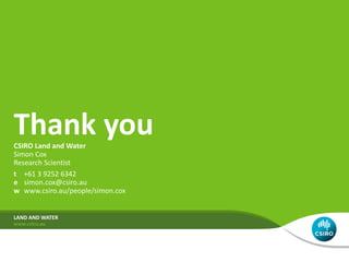 LAND AND WATER
Thank youCSIRO Land and Water
Simon Cox
Research Scientist
t +61 3 9252 6342
e simon.cox@csiro.au
w www.csiro.au/people/simon.cox
 