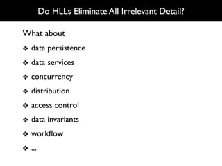 Do HLLs Eliminate All Irrelevant Detail?

What about
❖ data persistence
❖ data services
❖ concurrency
❖ distribution
❖ access control
❖ data invariants
❖ workﬂow
❖ ...
 