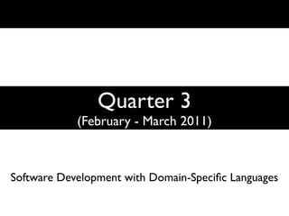 Quarter 3
            (February - March 2011)



Software Development with Domain-Speciﬁc Languages
 