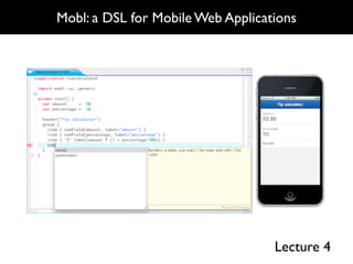 Mobl: a DSL for Mobile Web Applications




                                   Lecture 4
 
