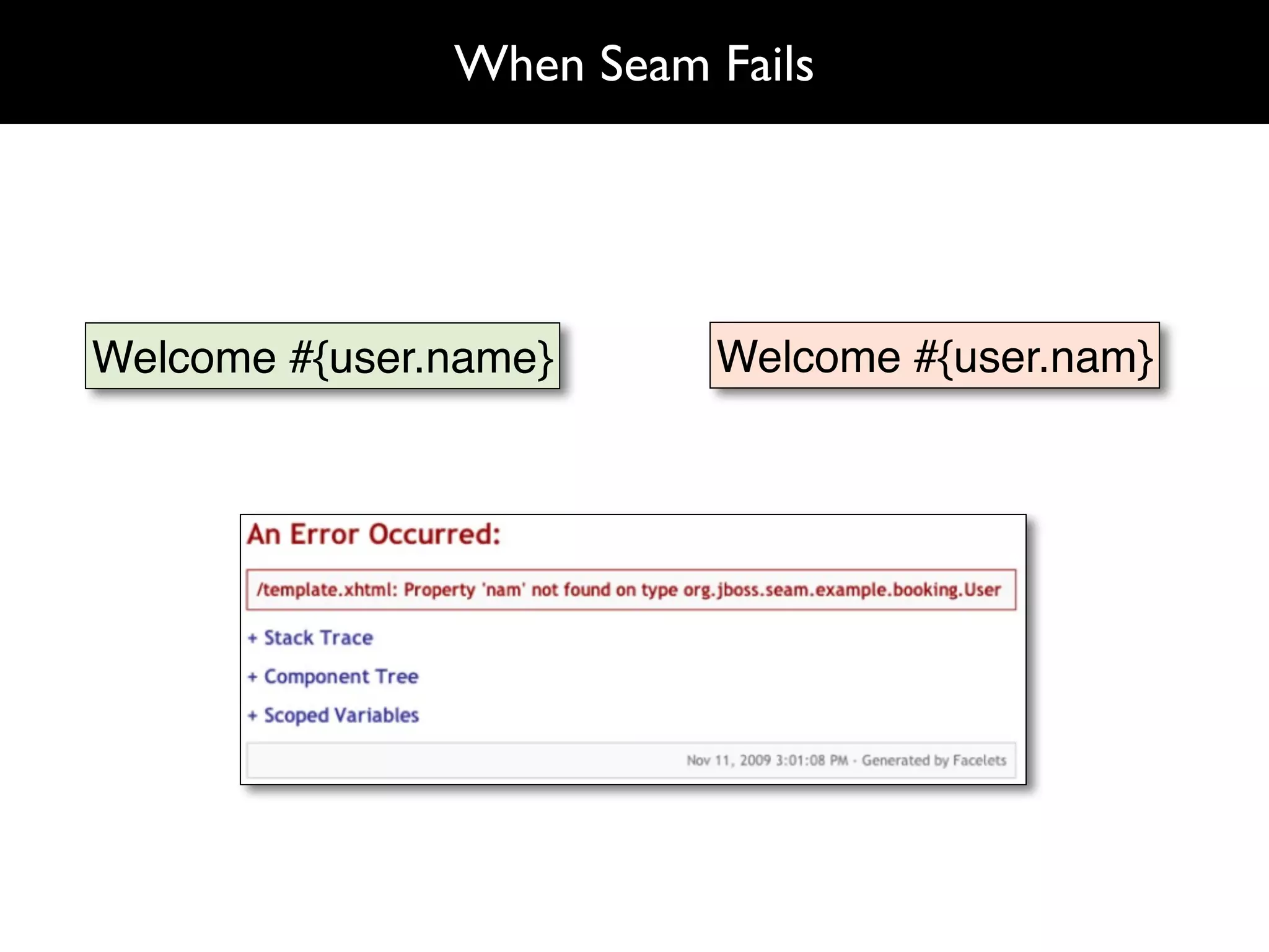 When Seam Fails




Welcome #{user.name}     Welcome #{user.nam}
 