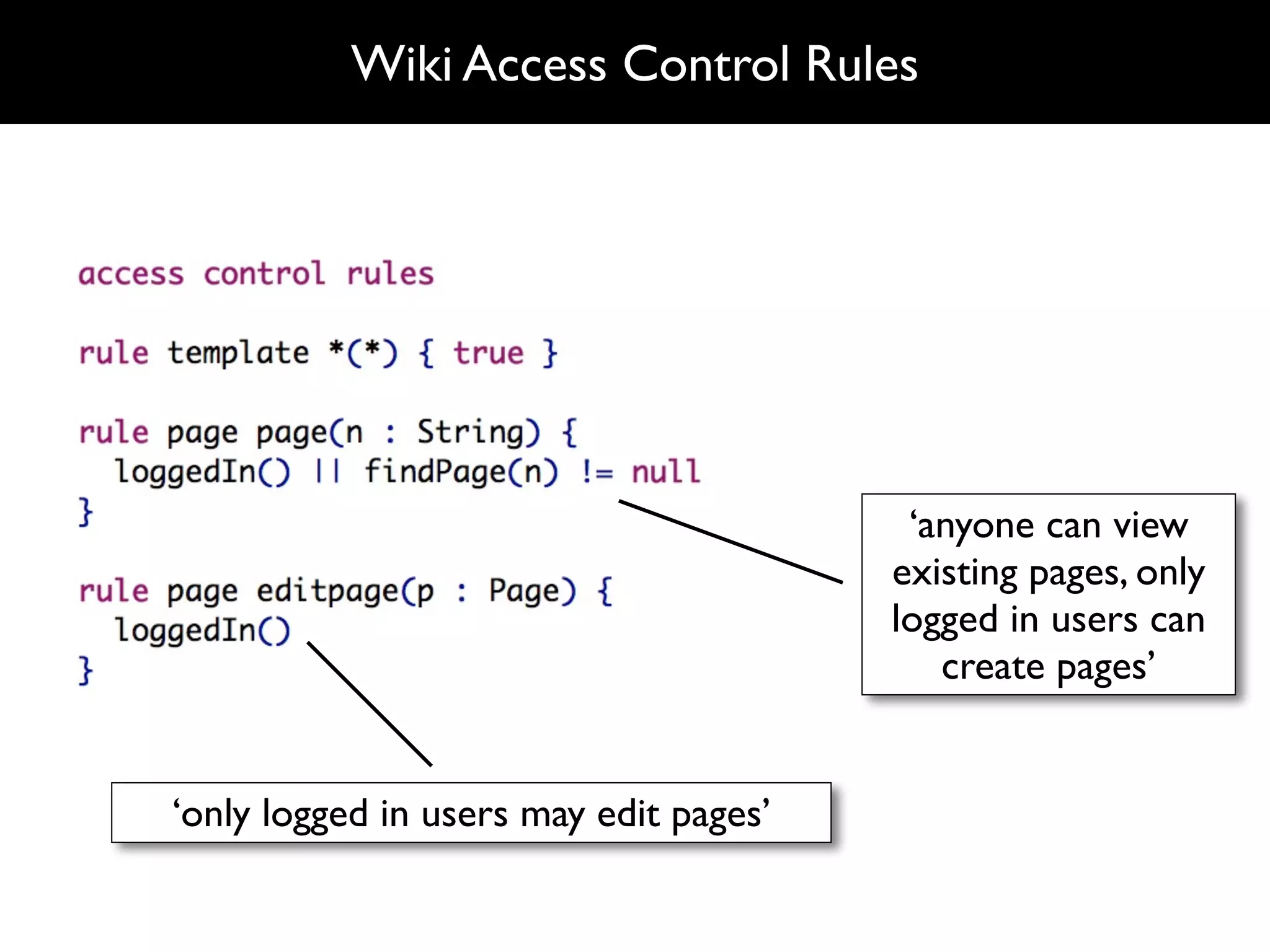 Wiki Access Control Rules




                                         ‘anyone can view
                                        existing pages, only
                                        logged in users can
                                           create pages’


‘only logged in users may edit pages’
 