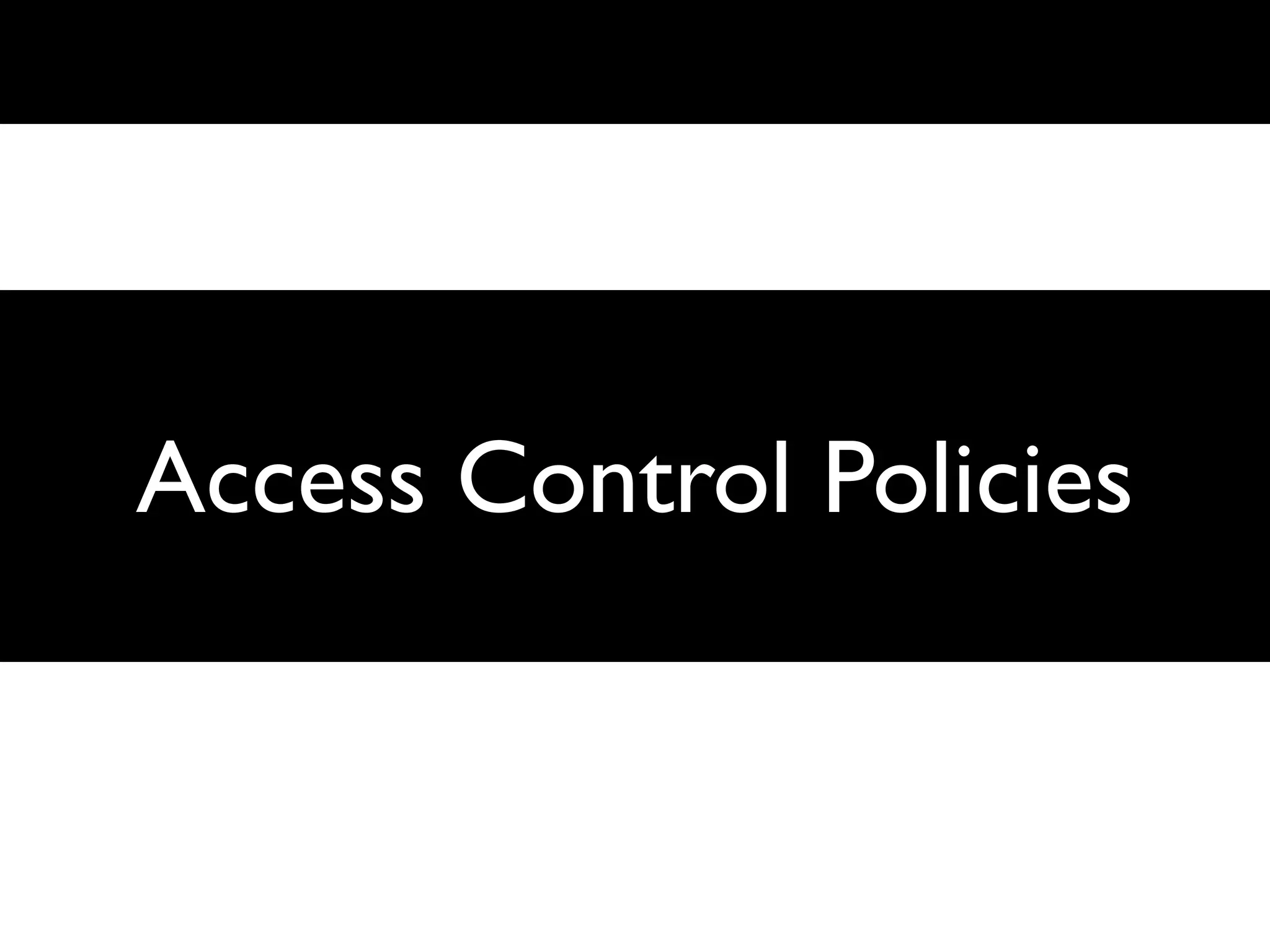 Access Control Policies
Access Control Policies
 