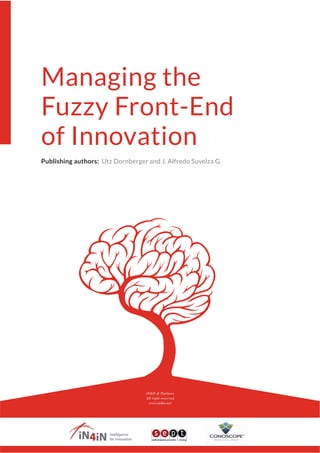 Managing the
Fuzzy Front-End
of Innovation
Publishing authors: Utz Dornberger and J. Alfredo Suvelza G.
iN4iN & Partners
All right reserved
www.in4in.net
 