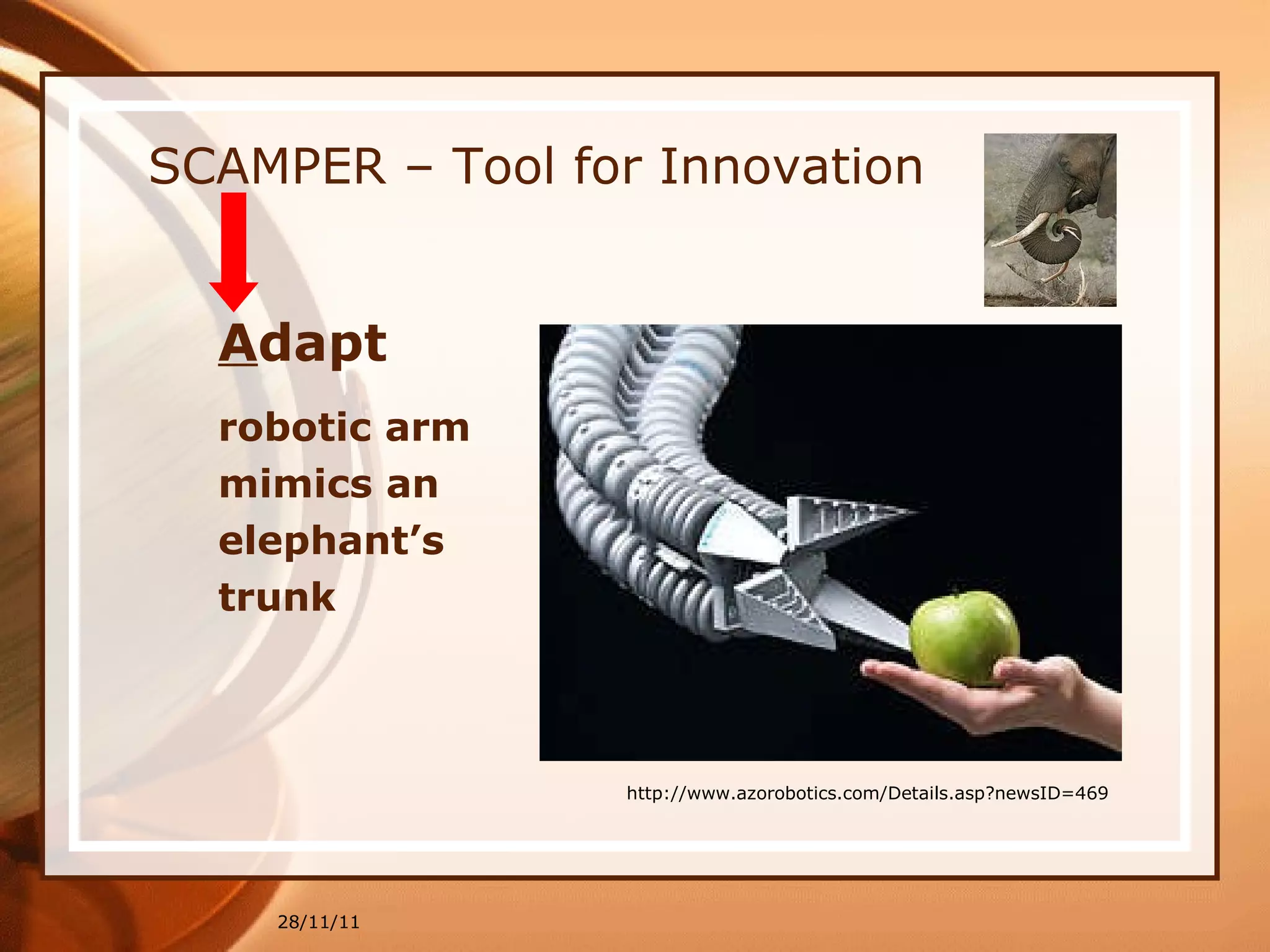 SCAMPER – Tool for Innovation A dapt  robotic arm  mimics an  elephant’s  trunk  28/11/11 http://www.azorobotics.com/Details.asp?newsID=469 
