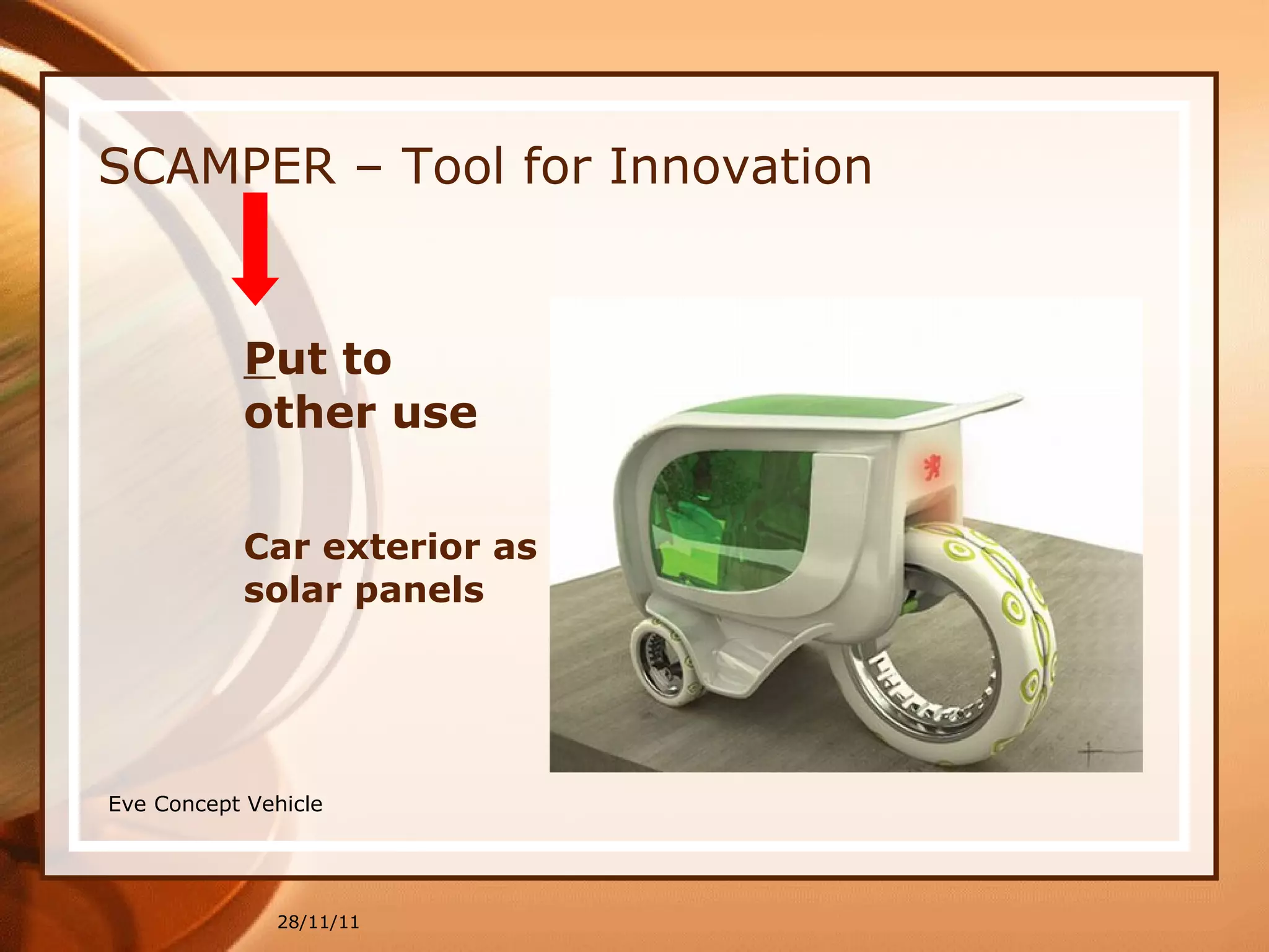 SCAMPER – Tool for Innovation P ut to  other use Car exterior as solar panels 28/11/11 Eve Concept Vehicle  
