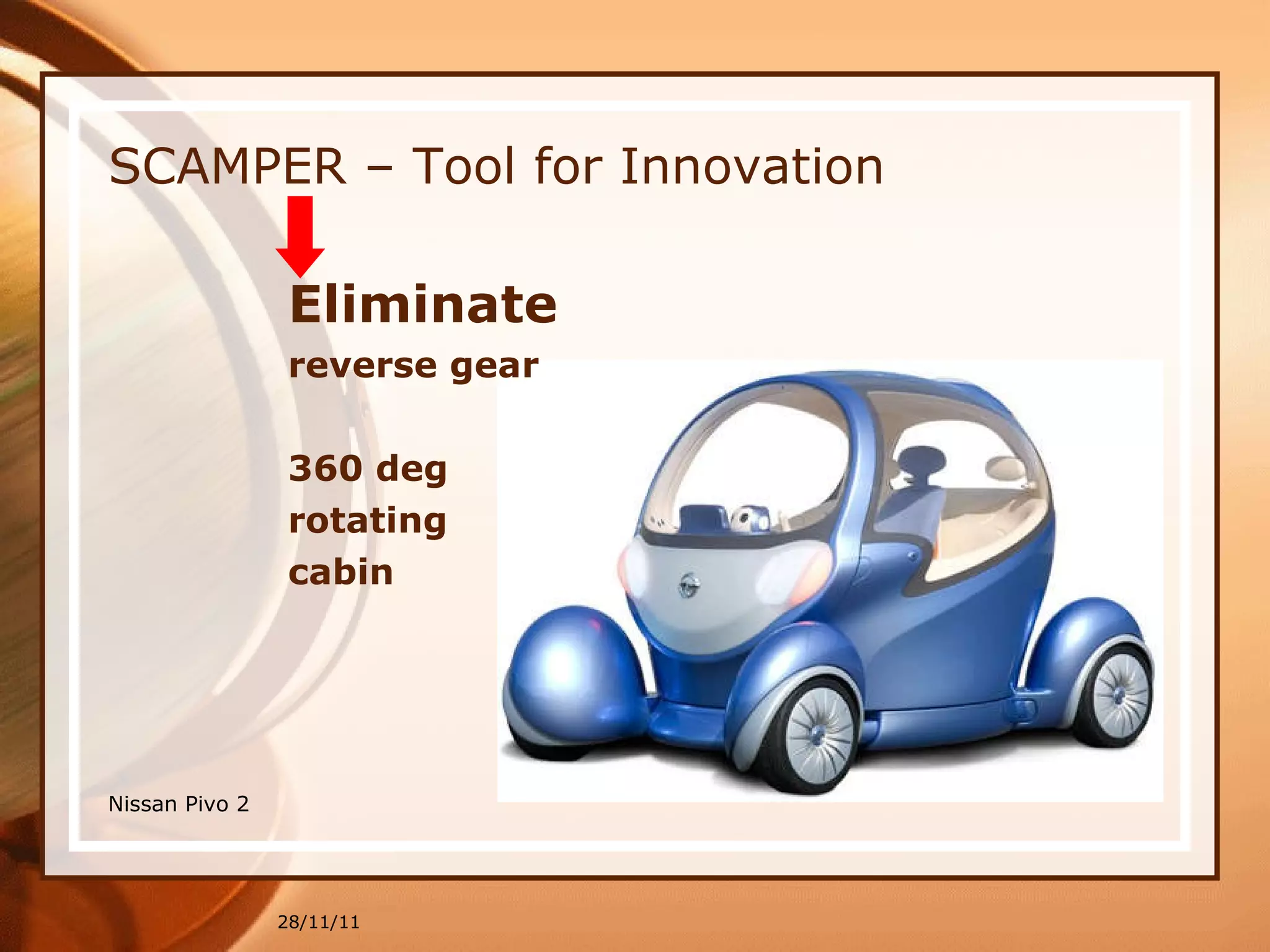 SCAMPER – Tool for Innovation Eliminate  reverse gear  360 deg  rotating cabin 28/11/11 Nissan Pivo 2 