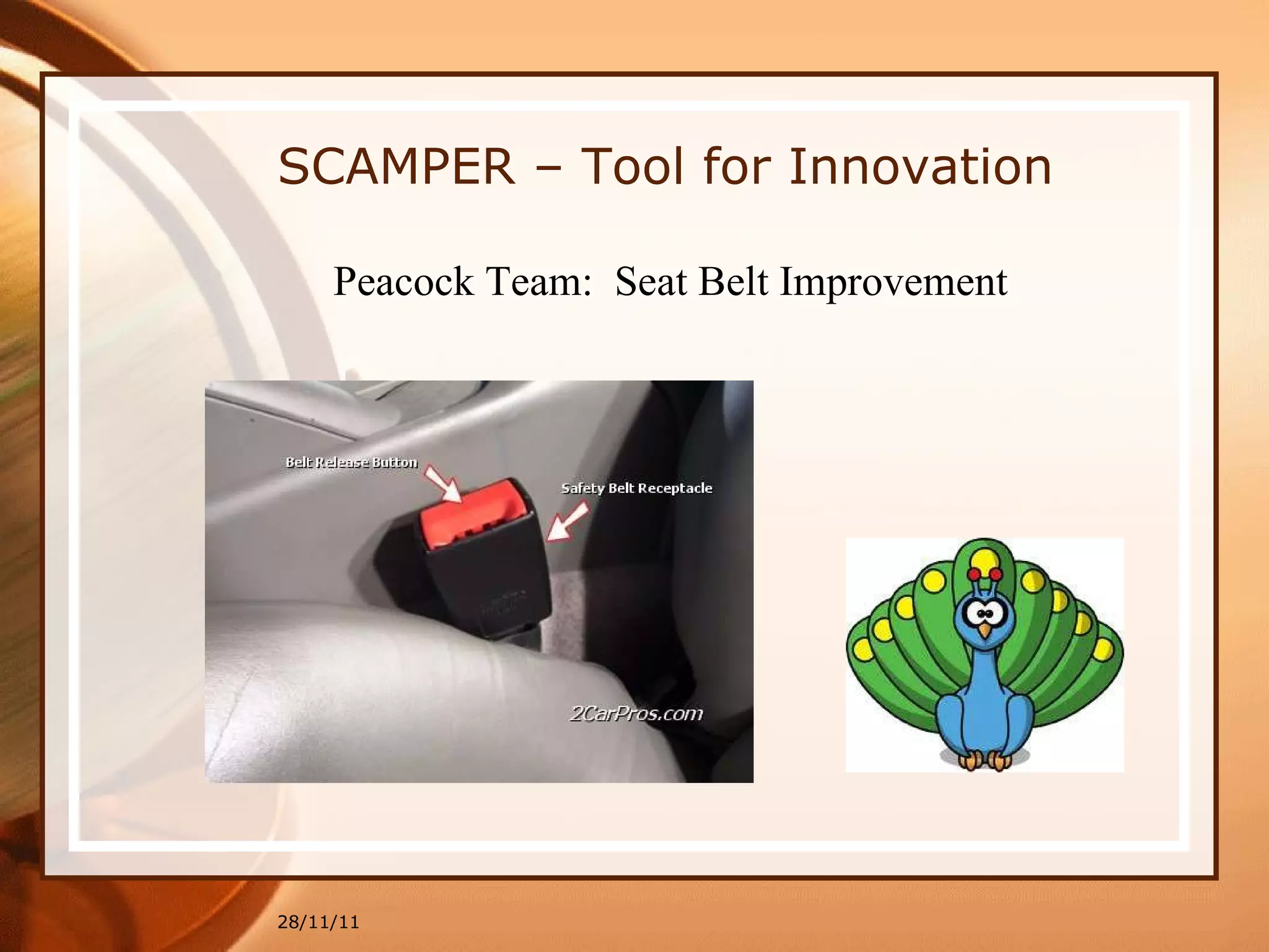 28/11/11 SCAMPER – Tool for Innovation Peacock Team:  Seat Belt Improvement 