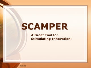 SCAMPER A Great Tool for  Stimulating Innovation! 28/11/11 