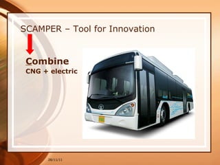 SCAMPER – Tool for Innovation C ombine  CNG + electric 28/11/11 