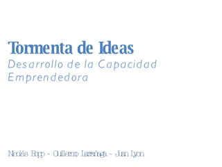 Tormenta de Ideas Desarrollo de la Capacidad Emprendedora Nicolás Bopp - Guillermo Larrañaga - Juan Lyon 