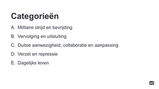 A. Militaire strijd en bevrijding
B. Vervolging en uitsluiting
C. Duitse aanwezigheid, collaboratie en aanpassing
D. Verze...