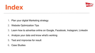 Index
1. Plan your digital Marketing strategy
2. Website Optimization Tips
3. Learn how to advertise online on Google, Fac...
