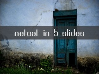 netcat in 5 slides

 
