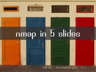 nmap in 5 slides
HEB-ÉSI · Pierre Bettens (pbt) · 1 / 7
 