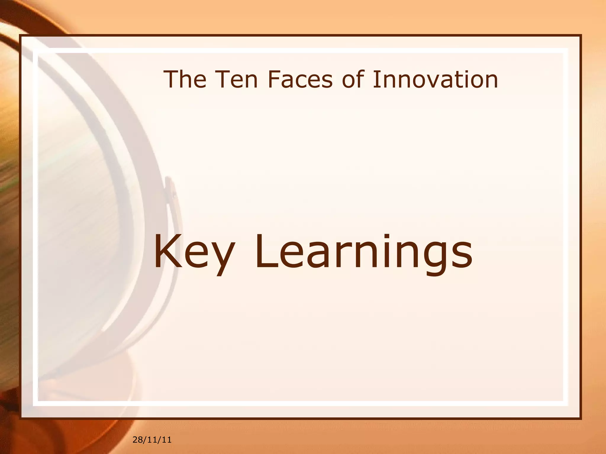The Ten Faces of Innovation Key Learnings 28/11/11 