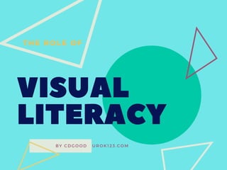 VISUAL
 LITERACY
THE ROLE OF
BY CDGOOD   UROK123.COM
 