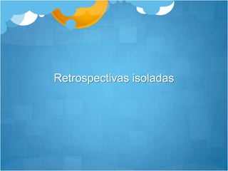 Retrospectivas isoladas