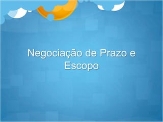 Negociação de Prazo e Escopo
