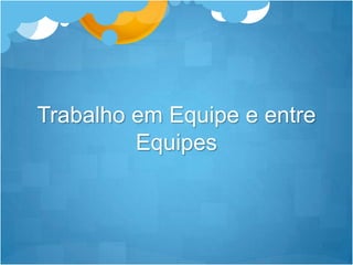 TrabalhoemEquipe e entre Equipes