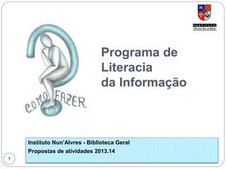Instituto Nun’Alvres - Biblioteca Geral
Propostas de atividades 2013.14
11
Programa de
Literacia
da Informação
 