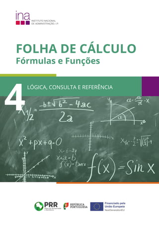 FOLHA DE CÁLCULO
Fórmulas e Funções
LÓGICA, CONSULTA E REFERÊNCIA
4
 