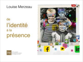 Louise Merzeau

de

l’identité
à la

présence

 