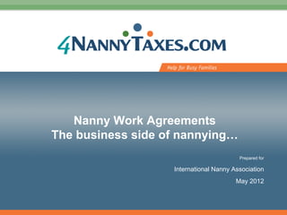 Nanny Work Agreements
The business side of nannying…
                                         Prepared for

                   International Nanny Association
                                        May 2012


                                                        1
 