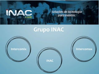 Grupo INAC
Intercomix Intercomax
INAC
 
