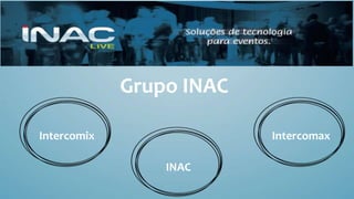 Grupo INAC
Intercomix Intercomax
INAC
 
