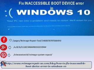 Fix INACCESSIBLE BOOT DEVICE error
in
/pages/Reimage-Repair-Tool/1460676797566490
/u/6/b/111825066496552219944
/alexwaston14/reimage-system-repair/
http://www.reimagerepair.us.com/blog/how-to-fix-inaccessible-
boot-device-error-in-windows-10
 
