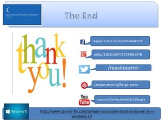 /alexwaston14/fix-pc-error
u/0/b/110355697757249019670
/pages/Fix-PC-Error/523125764467185
channel/UCb-PIbnNxVe6S2xG2lNcq5w
http://www.pcerror-fix.com/solved-inaccessible-boot-device-error-in-
windows-10
/repairpcerror
 