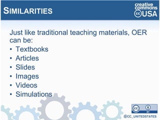 Just like traditional teaching materials, OER
can be:
• Textbooks
• Articles
• Slides
• Images
• Videos
• Simulations
SIMILARITIES
 