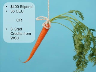 • $400 Stipend
• 36 CEU

     OR

• 3 Grad
  Credits from
  WSU
 