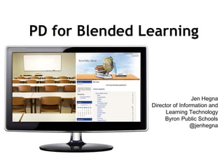 PD for Blended Learning



                                 Jen Hegna
                Director of Information and
                      Learning Technology
                     Byron Public Schools
                                 @jenhegna
 