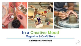 In a Creative Mood
Magazine & Craft Store
Information Architecture
 
