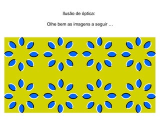 Ilusão de óptica:  Olhe bem as imagens a seguir … 