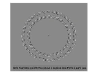 Olhe fixamente o pontinho e mova a cabeça para frente e para trás. 