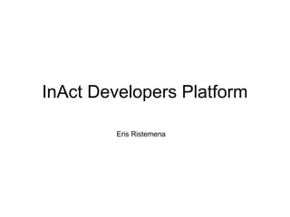 InAct Developers Platform
Eris Ristemena
 