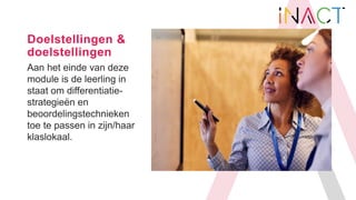 Doelstellingen &
doelstellingen
Aan het einde van deze
module is de leerling in
staat om differentiatie-
strategieën en
be...