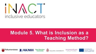 Module 5. What is Inclusion as a
Teaching Method?
 