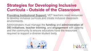 Strategies for Developing Inclusive
Curricula - Outside of the Classroom
Providing Institutional Support: VET teachers nee...