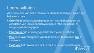 Leerresultaten
Aan het einde van deze module hebben de leerlingen zullen zijn
bekwaam naar :
• Ontwikkel de basisvaardighe...