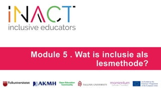 Module 5 . Wat is inclusie als
lesmethode?
 