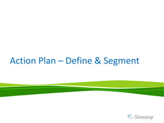 Action Plan – Define & Segment
 